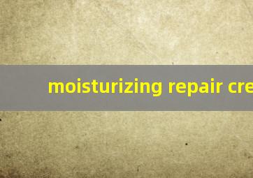 moisturizing repair cream